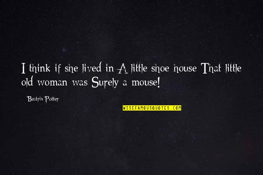 Shoe Quotes By Beatrix Potter: I think if she lived in A little Shoe Quotes By Beatrix Potter: I think if she lived in A little