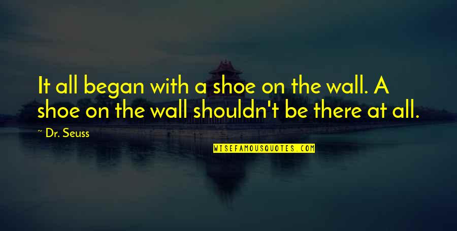 Shoe Quotes By Dr. Seuss: It all began with a shoe on the