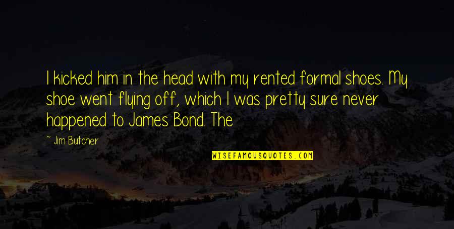 Shoe Quotes By Jim Butcher: I kicked him in the head with my Shoe Quotes By Jim Butcher: I kicked him in the head with my