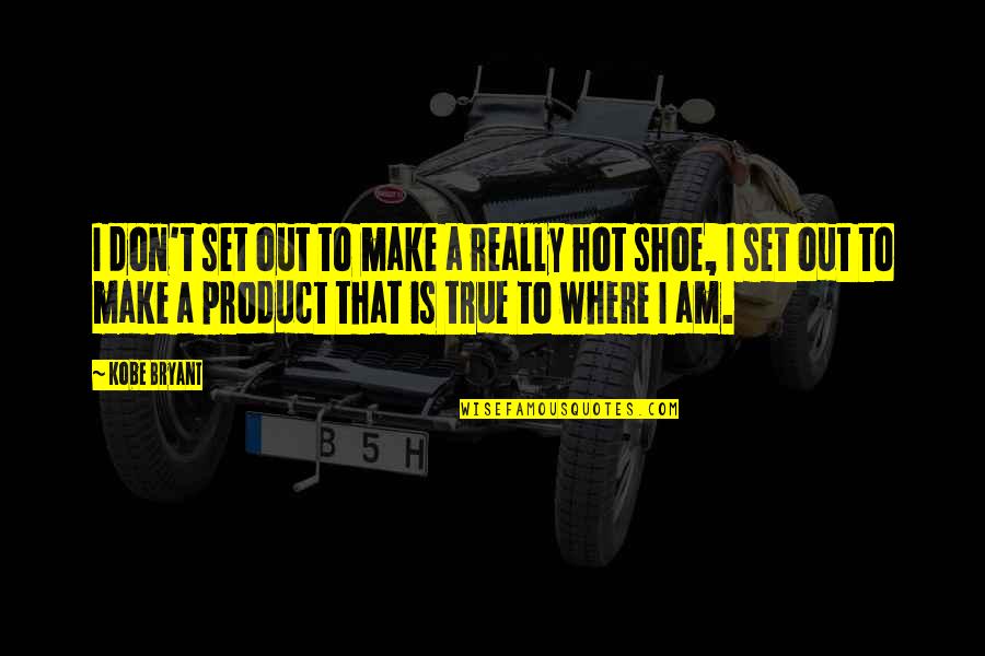Shoe Quotes By Kobe Bryant: I don't set out to make a really
