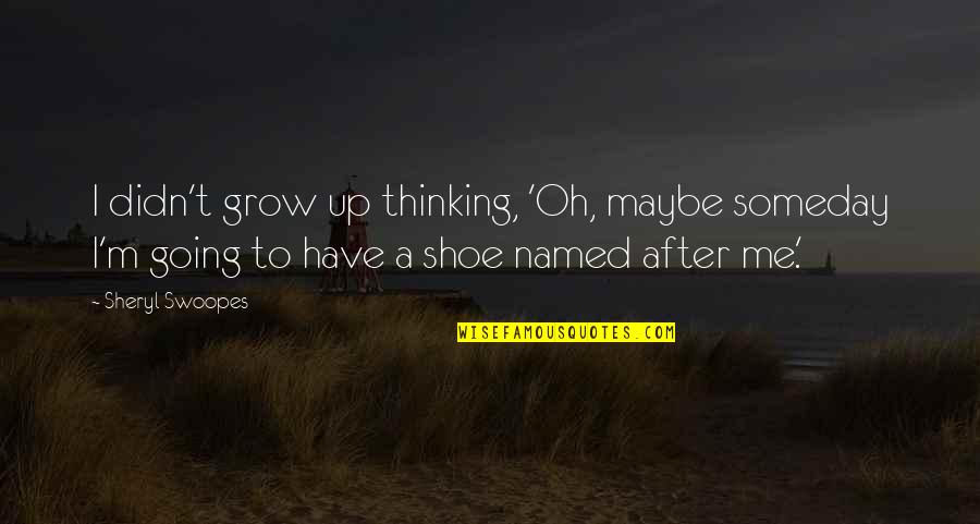 Shoe Quotes By Sheryl Swoopes: I didn't grow up thinking, 'Oh, maybe someday