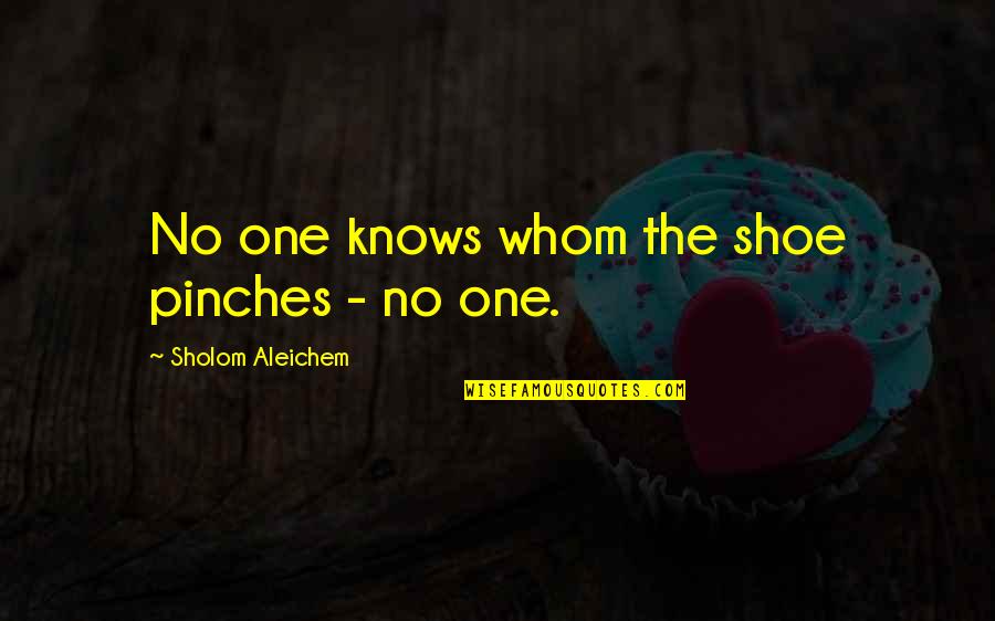 Shoe Quotes By Sholom Aleichem: No one knows whom the shoe pinches -