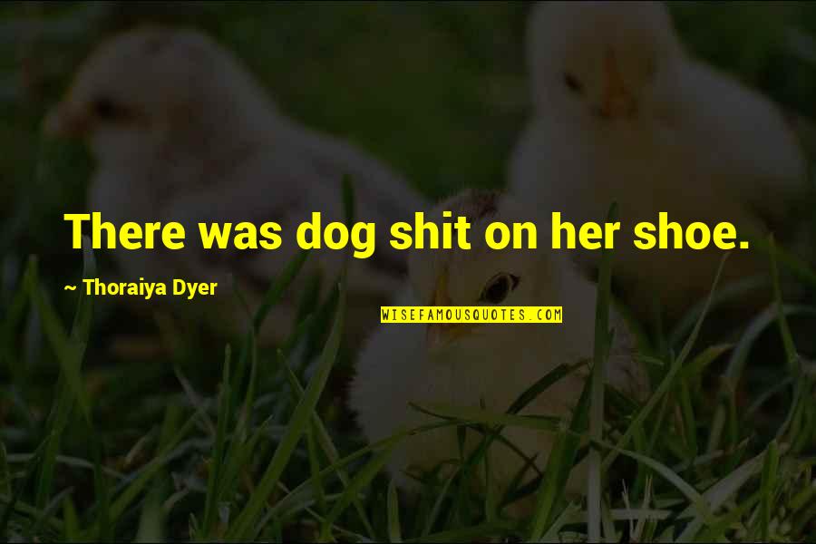 Shoe Quotes By Thoraiya Dyer: There was dog shit on her shoe. Shoe Quotes By Thoraiya Dyer: There was dog shit on her shoe.