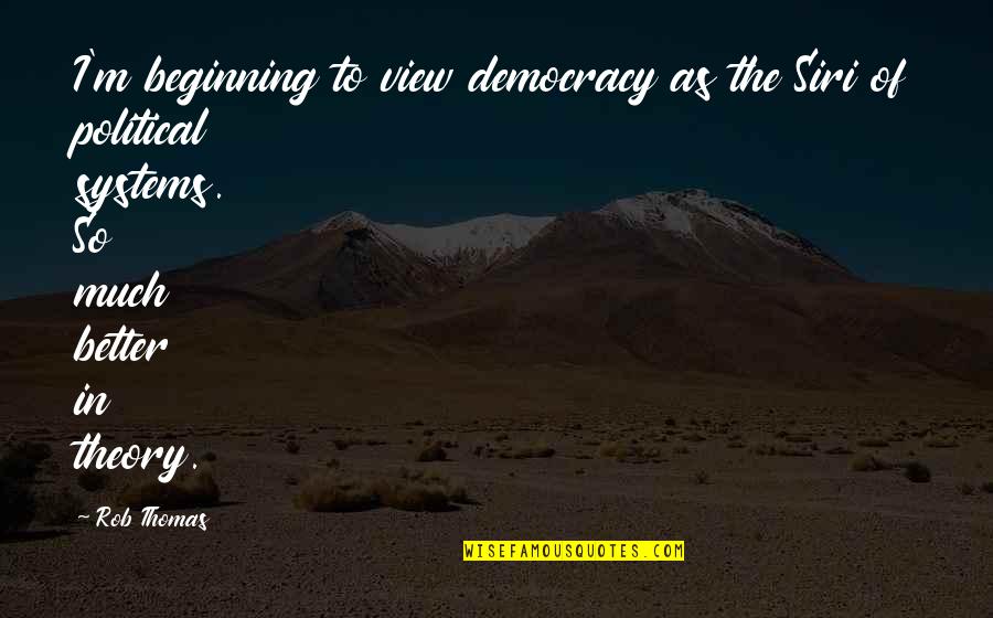 Shoe Tying Quotes By Rob Thomas: I'm beginning to view democracy as the Siri Shoe Tying Quotes By Rob Thomas: I'm beginning to view democracy as the Siri