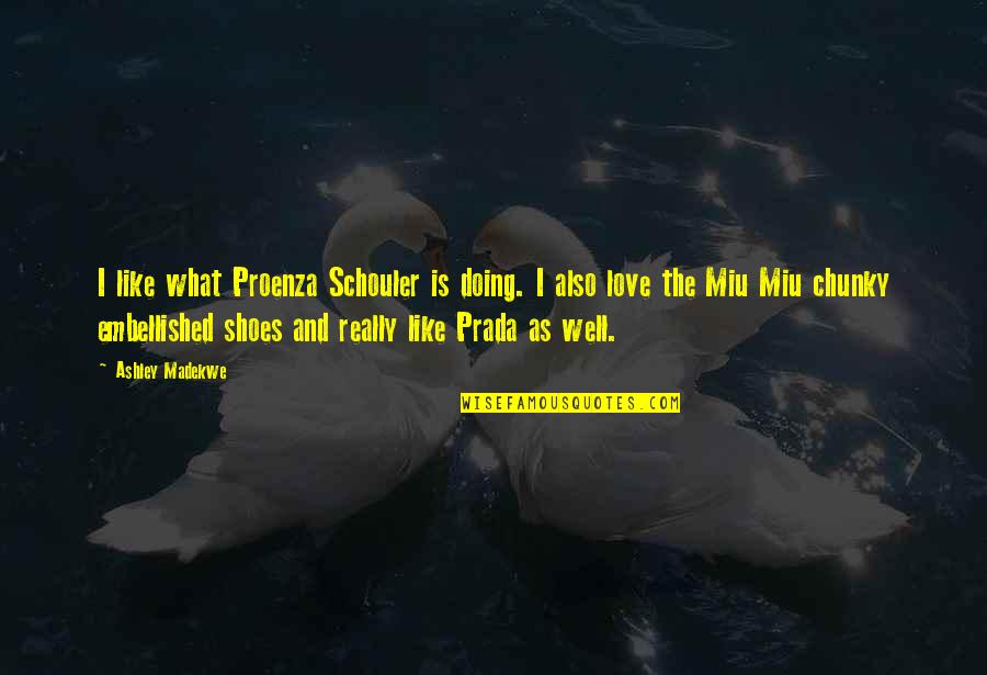 Shoeaholic 08 Quotes By Ashley Madekwe: I like what Proenza Schouler is doing. I Shoeaholic 08 Quotes By Ashley Madekwe: I like what Proenza Schouler is doing. I