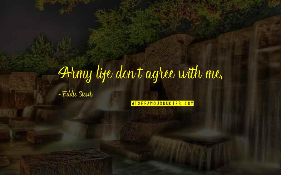 Shoeaholic 08 Quotes By Eddie Slovik: Army life don't agree with me. Shoeaholic 08 Quotes By Eddie Slovik: Army life don't agree with me.