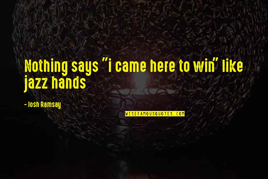 Shoeaholic 08 Quotes By Josh Ramsay: Nothing says "i came here to win" like Shoeaholic 08 Quotes By Josh Ramsay: Nothing says "i came here to win" like
