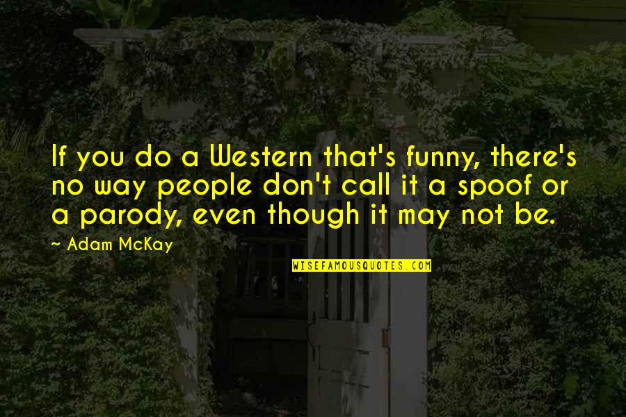 Shoebridge And Co Quotes By Adam McKay: If you do a Western that's funny, there's Shoebridge And Co Quotes By Adam McKay: If you do a Western that's funny, there's