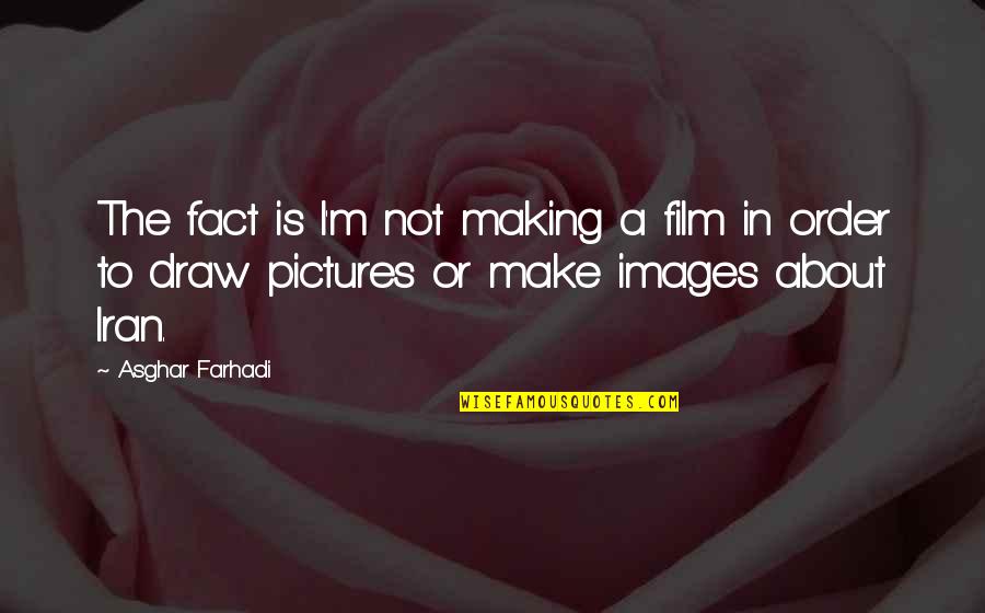 Shoebridge And Co Quotes By Asghar Farhadi: The fact is I'm not making a film Shoebridge And Co Quotes By Asghar Farhadi: The fact is I'm not making a film