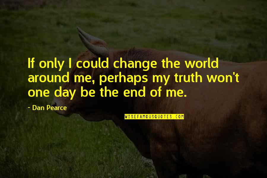 Shoebridge And Co Quotes By Dan Pearce: If only I could change the world around Shoebridge And Co Quotes By Dan Pearce: If only I could change the world around