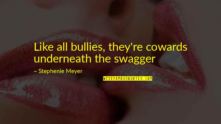 Shoebridge And Co Quotes By Stephenie Meyer: Like all bullies, they're cowards underneath the swagger Shoebridge And Co Quotes By Stephenie Meyer: Like all bullies, they're cowards underneath the swagger