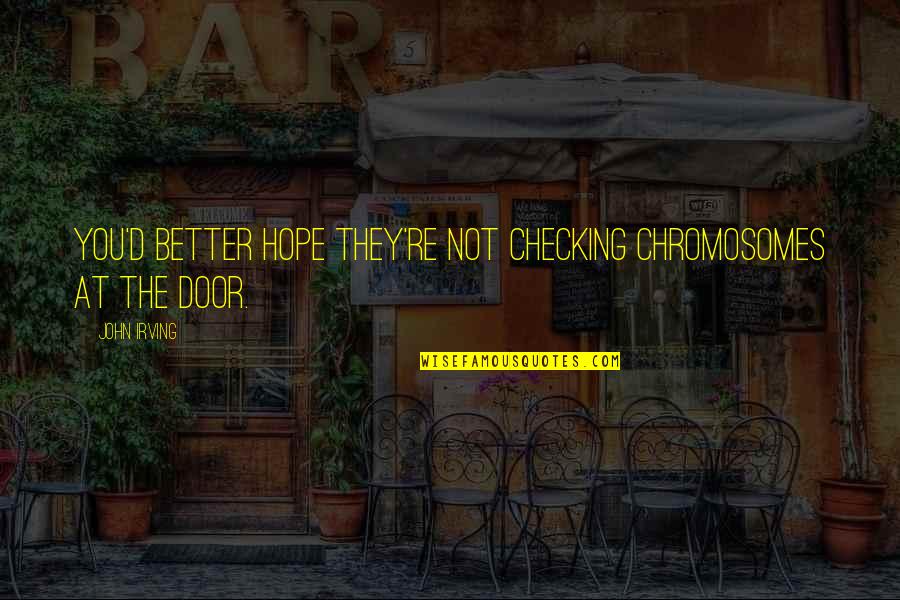 Shoegaze Aesthetic Quotes By John Irving: You'd better hope they're not checking chromosomes at