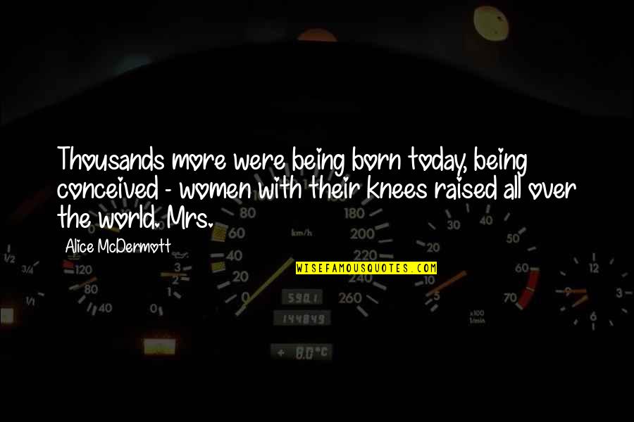 Shoegaze Music Quotes By Alice McDermott: Thousands more were being born today, being conceived Shoegaze Music Quotes By Alice McDermott: Thousands more were being born today, being conceived