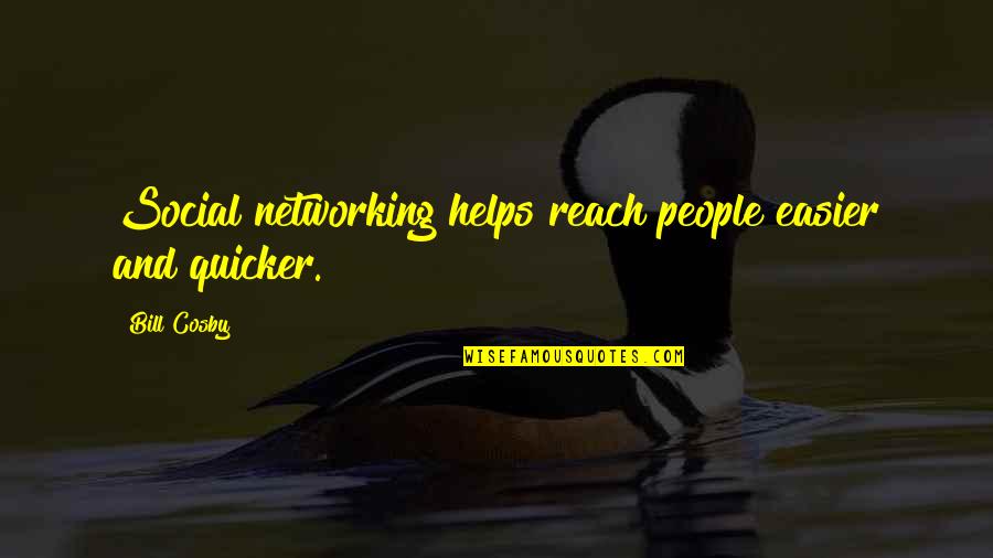 Shoehorned Synonym Quotes By Bill Cosby: Social networking helps reach people easier and quicker.