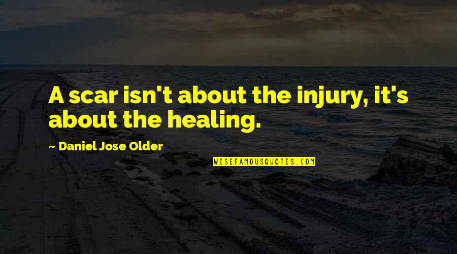 Shoehorned Synonym Quotes By Daniel Jose Older: A scar isn't about the injury, it's about Shoehorned Synonym Quotes By Daniel Jose Older: A scar isn't about the injury, it's about