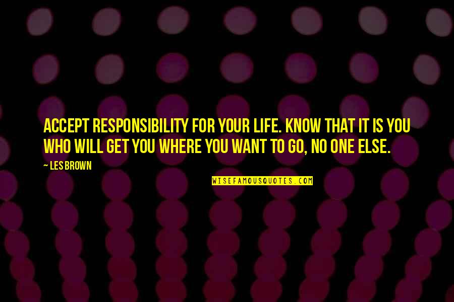 Shoehorned Synonym Quotes By Les Brown: Accept responsibility for your life. Know that it