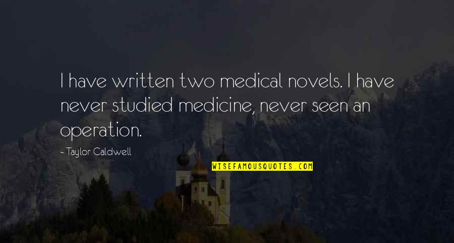Shoehorned Synonym Quotes By Taylor Caldwell: I have written two medical novels. I have Shoehorned Synonym Quotes By Taylor Caldwell: I have written two medical novels. I have