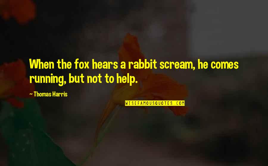 Shoehorning Quotes By Thomas Harris: When the fox hears a rabbit scream, he