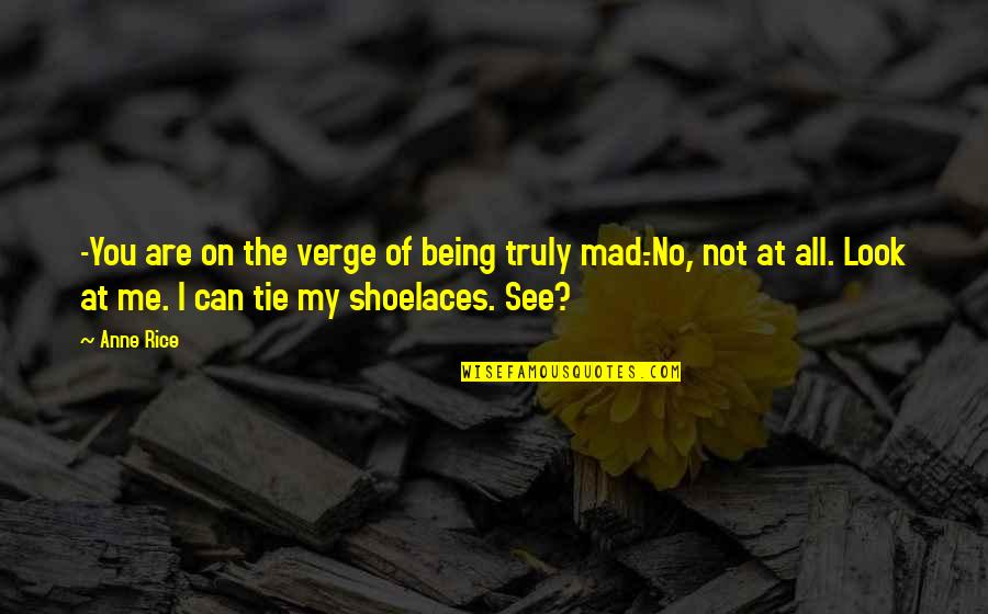 Shoelaces Quotes By Anne Rice: -You are on the verge of being truly