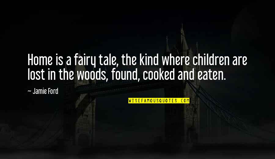 Shoelettes Quotes By Jamie Ford: Home is a fairy tale, the kind where Shoelettes Quotes By Jamie Ford: Home is a fairy tale, the kind where