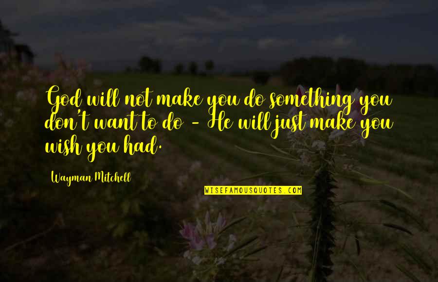 Shoemakers Quotes By Wayman Mitchell: God will not make you do something you