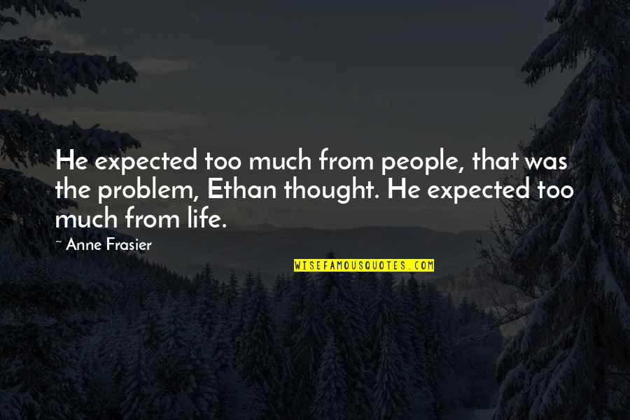Shoemaking Tools Quotes By Anne Frasier: He expected too much from people, that was Shoemaking Tools Quotes By Anne Frasier: He expected too much from people, that was