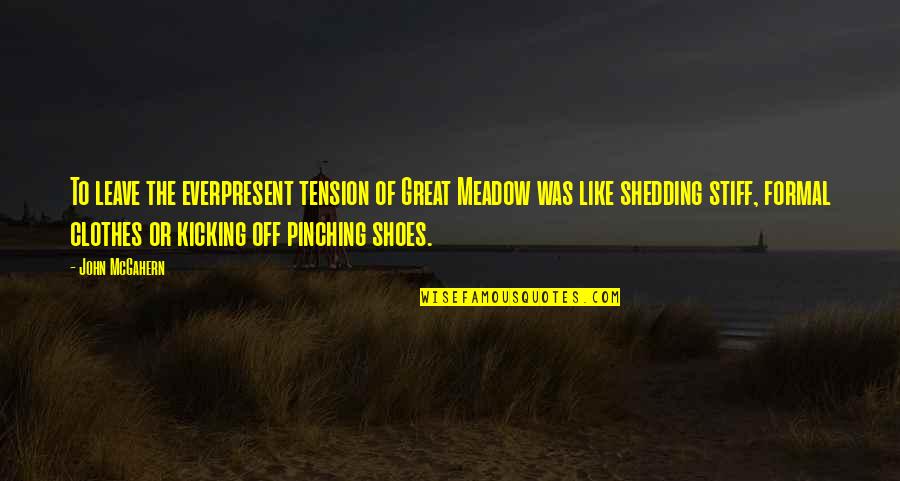 Shoes And Clothes Quotes By John McGahern: To leave the everpresent tension of Great Meadow