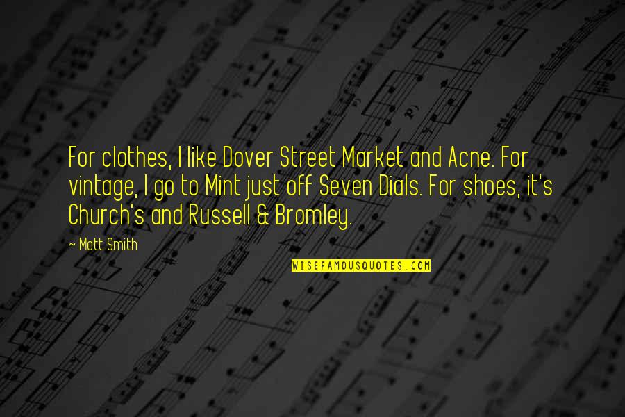 Shoes And Clothes Quotes By Matt Smith: For clothes, I like Dover Street Market and
