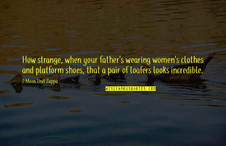 Shoes And Clothes Quotes By Moon Unit Zappa: How strange, when your father's wearing women's clothes
