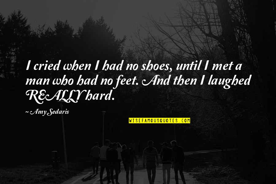 Shoes And Feet Quotes By Amy Sedaris: I cried when I had no shoes, until