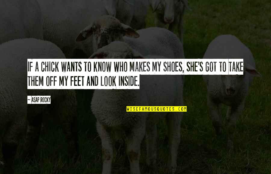 Shoes And Feet Quotes By ASAP Rocky: If a chick wants to know who makes