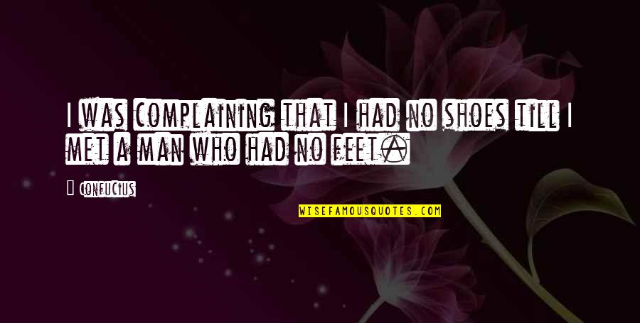 Shoes And Feet Quotes By Confucius: I was complaining that I had no shoes