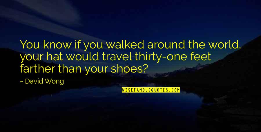 Shoes And Feet Quotes By David Wong: You know if you walked around the world,
