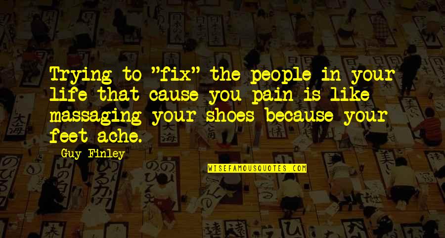 Shoes And Feet Quotes By Guy Finley: Trying to "fix" the people in your life