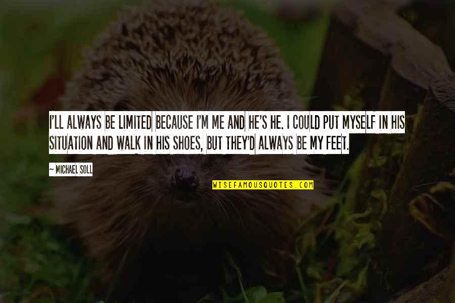 Shoes And Feet Quotes By Michael Soll: I'll always be limited because I'm me and