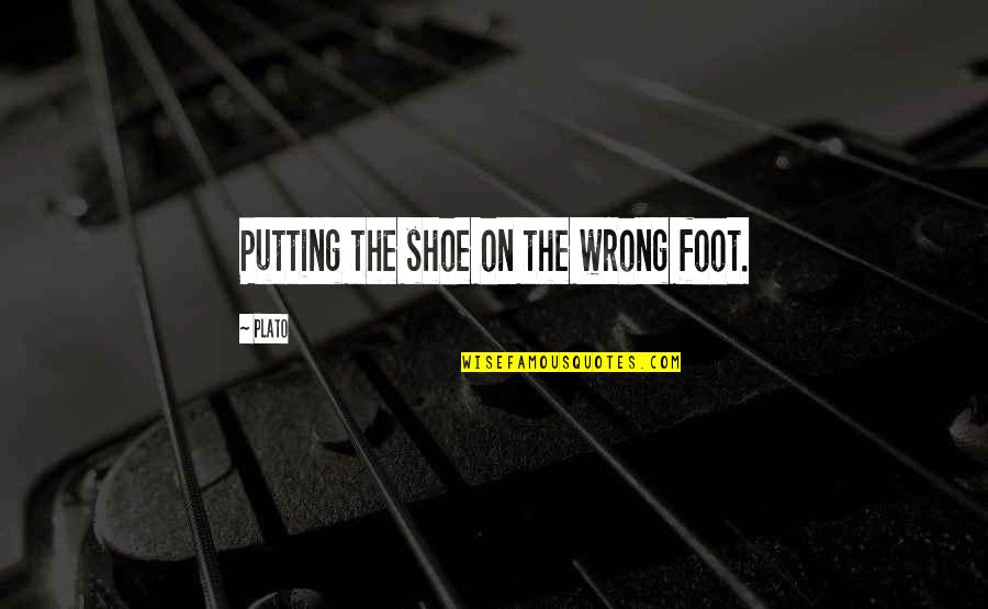 Shoes And Feet Quotes By Plato: Putting the shoe on the wrong foot.