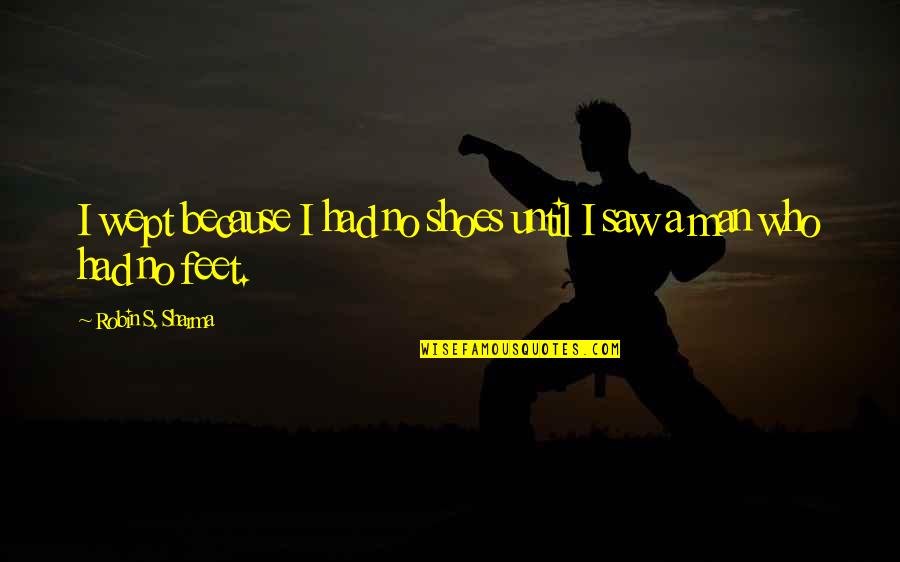 Shoes And Feet Quotes By Robin S. Sharma: I wept because I had no shoes until