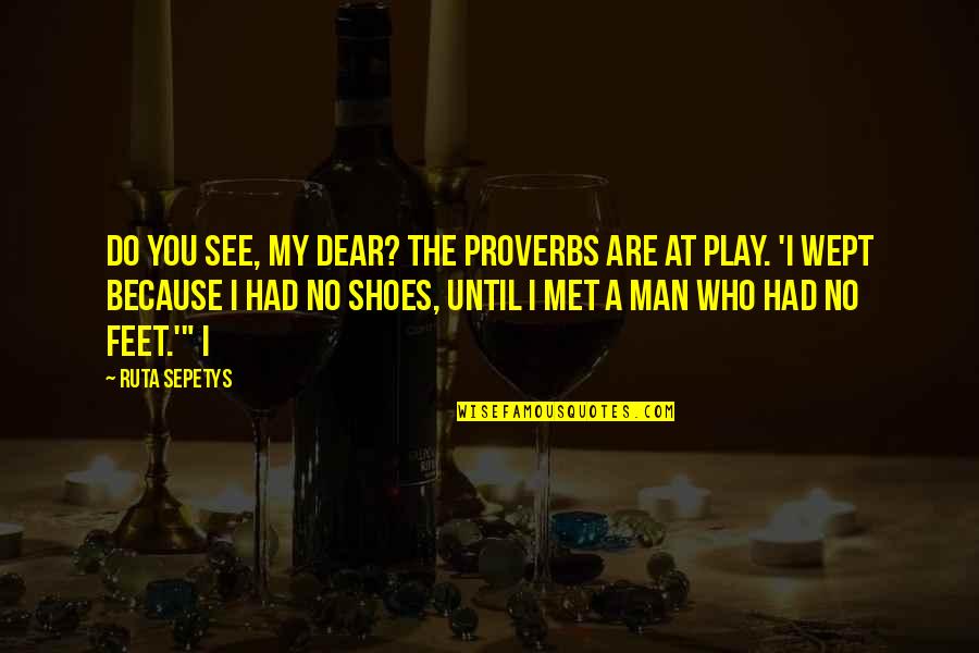 Shoes And Feet Quotes By Ruta Sepetys: Do you see, my dear? The proverbs are