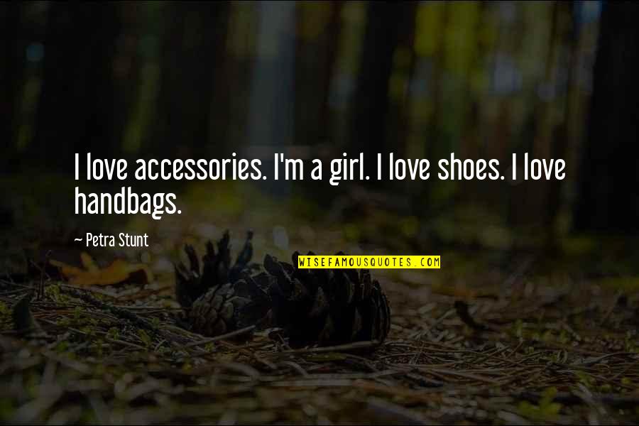 Shoes And Handbags Quotes By Petra Stunt: I love accessories. I'm a girl. I love