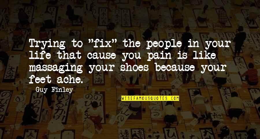 Shoes And Life Quotes By Guy Finley: Trying to "fix" the people in your life