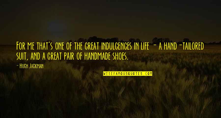 Shoes And Life Quotes By Hugh Jackman: For me that's one of the great indulgences