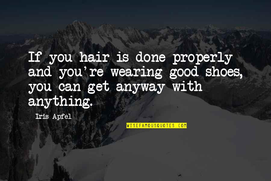 Shoes And Life Quotes By Iris Apfel: If you hair is done properly and you're