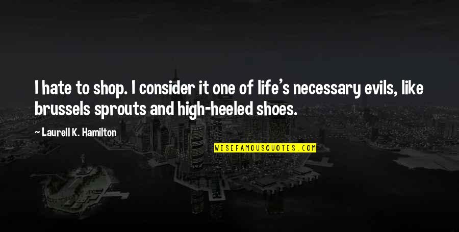 Shoes And Life Quotes By Laurell K. Hamilton: I hate to shop. I consider it one