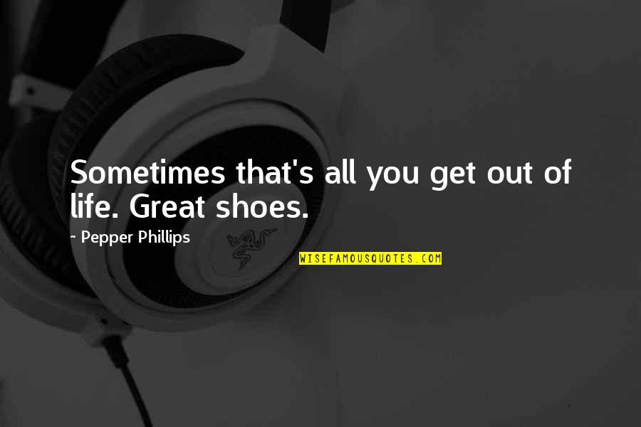 Shoes And Life Quotes By Pepper Phillips: Sometimes that's all you get out of life.