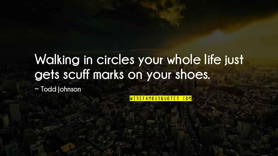 Shoes And Life Quotes By Todd Johnson: Walking in circles your whole life just gets