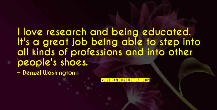 Shoes And Love Quotes By Denzel Washington: I love research and being educated. It's a