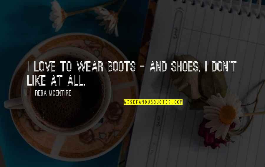 Shoes And Love Quotes By Reba McEntire: I love to wear boots - and shoes,