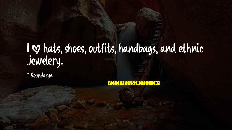 Shoes And Love Quotes By Soundarya: I love hats, shoes, outfits, handbags, and ethnic