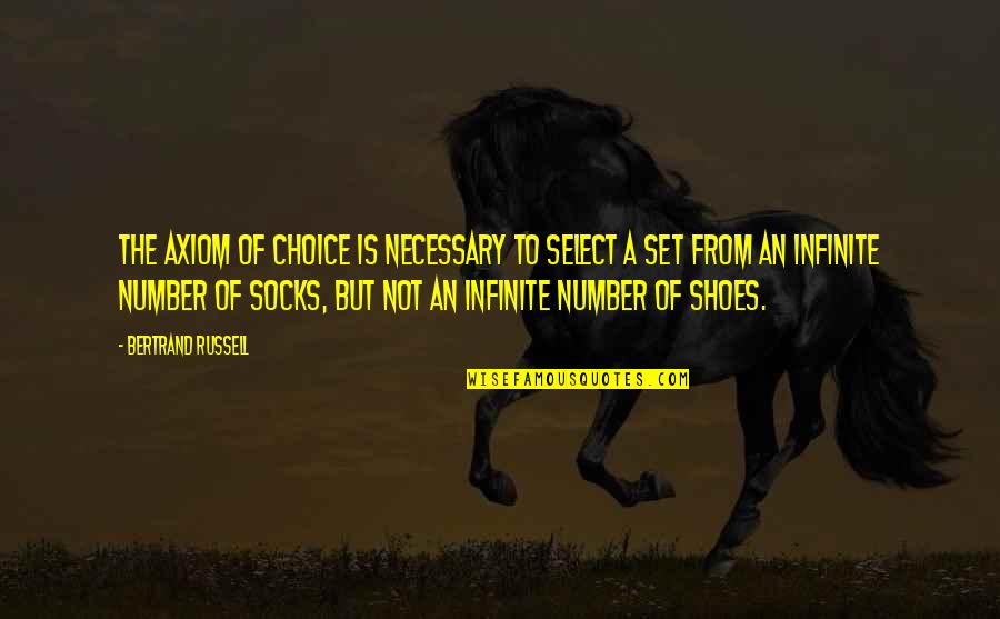 Shoes And Socks Quotes By Bertrand Russell: The Axiom of Choice is necessary to select