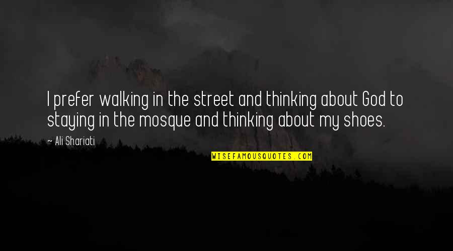 Shoes And Walking Quotes By Ali Shariati: I prefer walking in the street and thinking